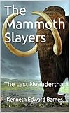 The Mammoth Slayers: The Last Neanderthal