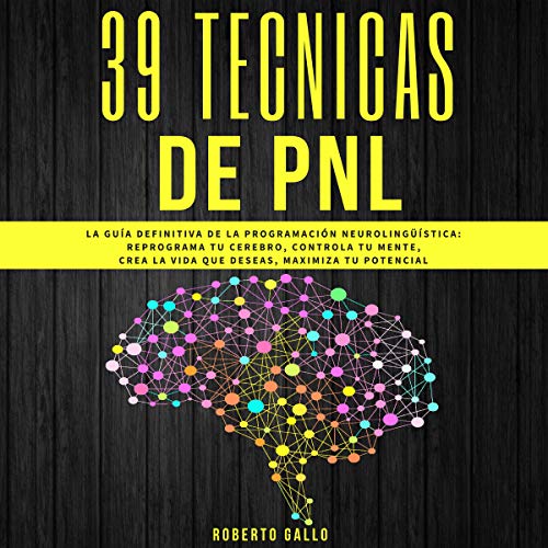 Book Cover PNL 39 Técnicas de PNL: La Guía Definitiva de la Programación Neurolingüística: Reprograma tu Cerebro, Controla Tu Mente, Crea la Vida que Deseas, Maximiza tu Potencial