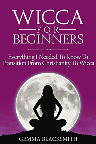 Wicca For Beginners: Everything I Needed To Know To Transition From Christianity To Wicca