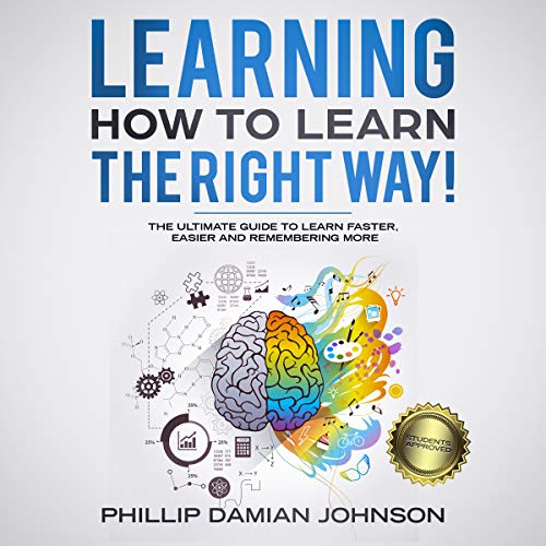 Book Cover Learning How to Learn the Right Way!: The Ultimate Guide to Learn Faster, Easier and Remembering More