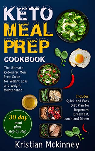 Keto Meal Prep Cookbook: The Ultimate Ketogenic Meal Prep Guide for Weight Loss and Weight Maintenance. Includes: Quick and Easy Diet Plan for Beginners. ... Lunch and Dinner (Ketogenic diet)