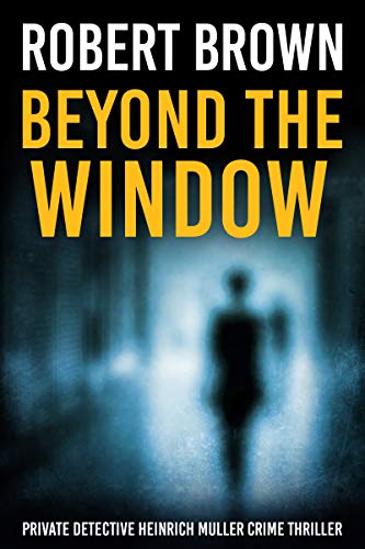 Beyond The Window: A Fast Paced Crime Thriller (Private Detective Heinrich Muller Crime Thriller Book 2)