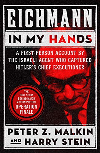 Eichmann in My Hands: A First-Person Account by the Israeli Agent Who Captured Hitler's Chief Executioner