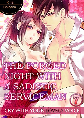 The Forged Night With A Sadistic Serviceman Vol.7 (TL Manga): Cry with your lovely voice