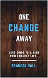 One Change Away: Your Guide to a High Performance Lifestyle