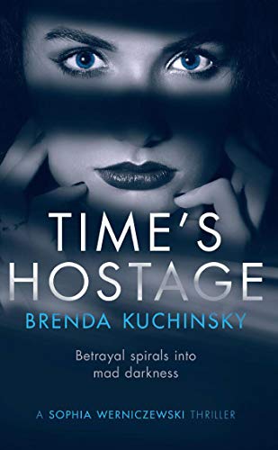 Book Cover Time's Hostage: Betrayal Spirals into Mad Darkness (A Sophia Werniczewski Thriller Book 1)