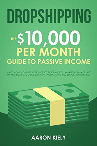 Book Cover Dropshipping The $10,000 per Month Guide to Passive Income,: Make Money Online with Shopify, E-Commerce, Amazon FBA, Affiliate Marketing, Blogging, eBay, Instagram, and Facebook Advertising