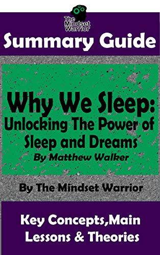 SUMMARY: Why We Sleep: Unlocking The Power of Sleep and Dreams: By Matthew Walker | The MW Summary Guide