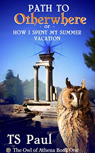 The Path to Otherwhere: or How I Spent My Summer Vacation (The Owl of Athena Book 1)