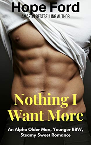Nothing I Want More: An Alpha Older Man, Younger BBW, Steamy Sweet Romance