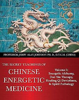 The Secret Teachings of Chinese Energetic Medicine: Volume 2 : Energetic Alchemy, Dao Yin Therapy, Healing Qi Deviations, and Spirit Pathology