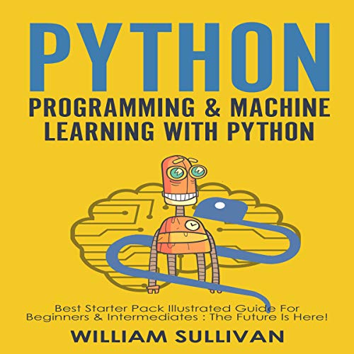 Python Programming & Machine Learning With Python: 2 Manuscripts in 1: Best Starter Pack Guide for Beginners & Intermediates : The Future Is Here!