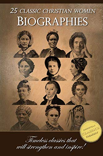 25 Classic Christian Women Biographies: Catherine Booth, Susannah Wesley, Mrs Spurgeon, Ann Judson and many more! [Illustrated]: Timeless classics of courageous ladies who made a difference for God!