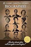 25 Classic Christian Women Biographies: Catherine Booth, Susannah Wesley, Mrs Spurgeon, Ann Judson and many more! [Illustrated]: Timeless classics of courageous ladies who made a difference for God!