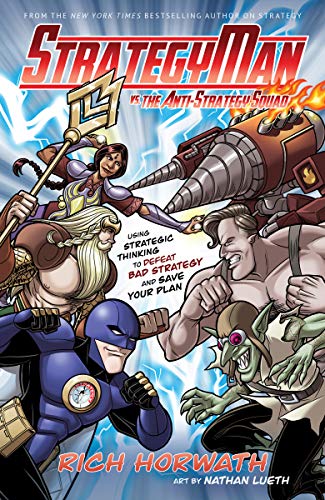StrategyMan vs. the Anti-Strategy Squad: Using Strategic Thinking to Defeat Bad Strategy and Save Your Plan