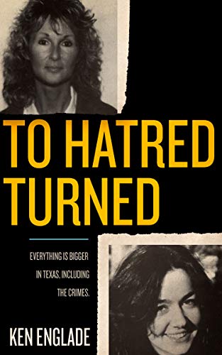 Book Cover To Hatred Turned: Everything Is Bigger in Texas, Including the Crimes