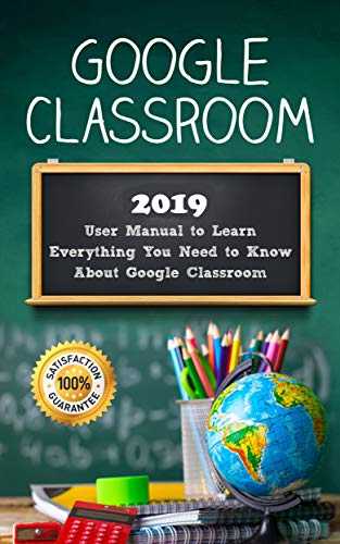 Book Cover Google Classroom: 2019 User Manual to Learn Everything You Need to Know About Google Classroom
