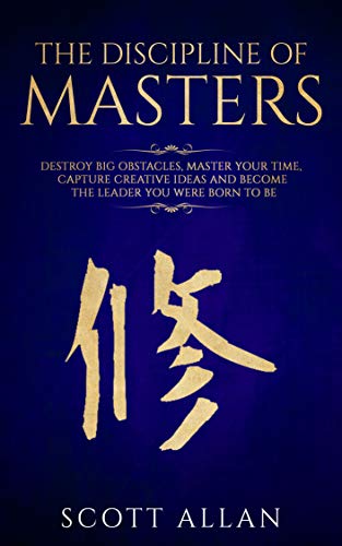 Book Cover The Discipline of Masters: Destroy Big Obstacles, Master Your Time, Capture Creative Ideas and Become the Leader You Were Born to Be (Master Your Mind Book 2)
