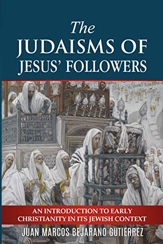 The Judaisms of Jesusâ€™ Followers: An Introduction to Early Christianity in its Jewish Context