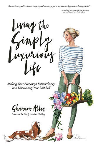Living the Simply Luxurious Life: Making the Everydays Extraordinary and Discovering Your Best Self