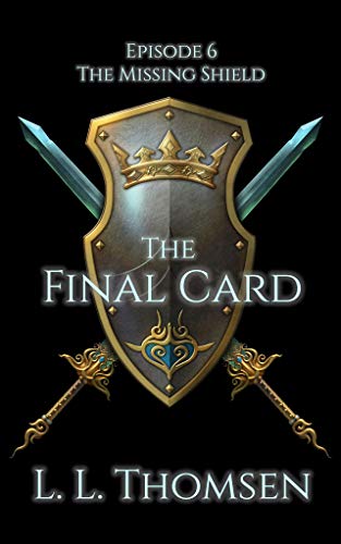 Book Cover The Final Card: The Missing Shield, Episode 6. A New Epic High Fantasy Series For Adults.