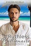 The Ruthless Billionaire: A Clean Billionaire Romance (California Elite)