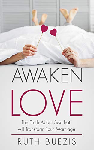 Awaken Love: The Truth About Sex that will Transform Your Marriage