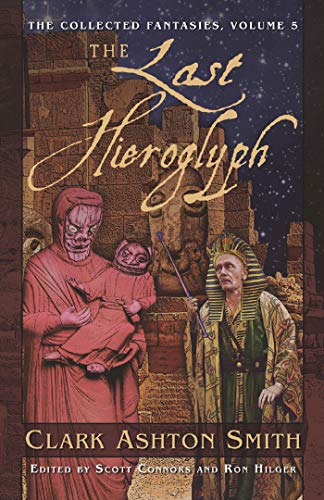 The Collected Fantasies of Clark Ashton Smith: The Last Hieroglyph: The Collected Fantasies, Vol. 5