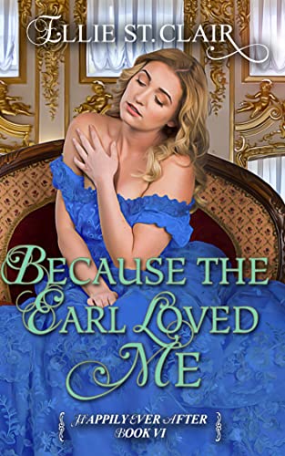 Because the Earl Loved Me: A Historical Regency Romance (Happily Ever After Book 6)