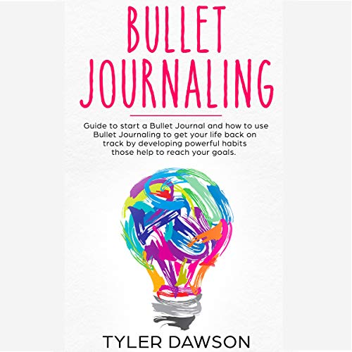Book Cover Bullet Journaling: Guide to Start a Bullet Journal and How to Use Bullet Journaling to Get Your Life Back on Track by Developing Powerful Habits Those Help to Reach Your Goals