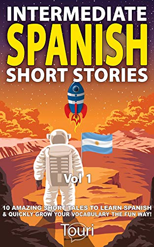 Intermediate Spanish Short Stories: 10 Amazing Short Tales to Learn Spanish & Quickly Grow Your Vocabulary the Fun Way! (Spanish Language Learning) (Spanish Edition)