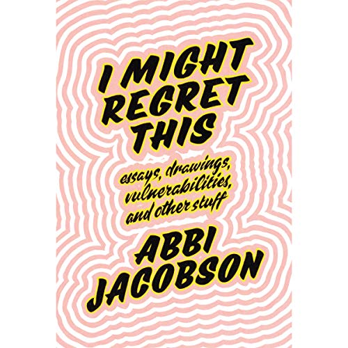 Book Cover I Might Regret This: Essays, Drawings, Vulnerabilities, and Other Stuff