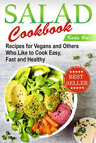 Salad Cookbook: Recipes for Vegans and Others Who Like to Cook: Easy and Healthy Salads with Beans, Greens, Fruits, and vegetables, Vegan Smoothie Recipes.