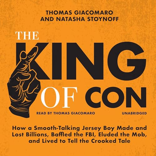 The King of Con: How a Smooth-Talking Jersey Boy Made and Lost Billions, Baffled the FBI, Eluded the Mob, and Lived to Tell the Crooked Tale