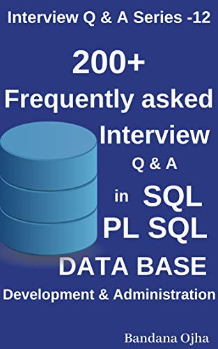 200 +  Frequently Asked Interview Q & A in SQL , PL/SQL,  Database Development & Administration: Oracle , SQL Server (Interview Q & A Series Book 12)