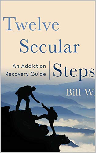 Twelve Secular Steps: An Addiction Recovery Guide