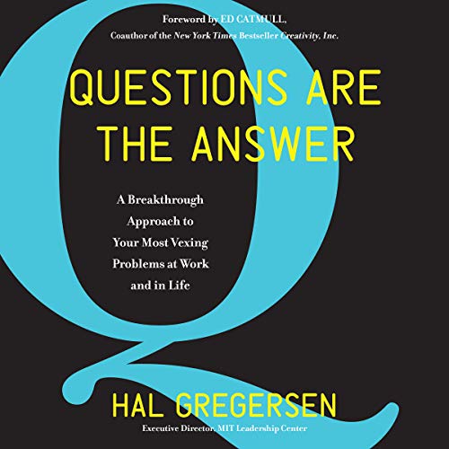 Questions Are the Answer: A Breakthrough Approach to Your Most Vexing Problems at Work and in Life