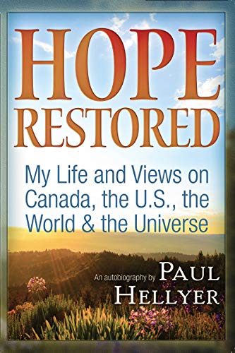 Hope Restored: An Autobiography by Paul Hellyer: My Life and Views on Canada, the U.S., the World & the Universe: My Life and Views on Canada, the U.S., the World & the Universe