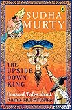 The Upside-Down King: Unusual Tales about Rama and Krishna