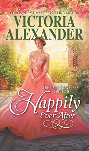 The Lady Travelers Guide to Happily Ever After: A Historical Romance – A Victorian Adventure of Secrets and Second Chances Across the Continent (Lady Travelers Society Book 4)