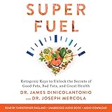 Superfuel: Ketogenic Keys to Unlock the Secrets of Good Fats, Bad Fats, and Great Health