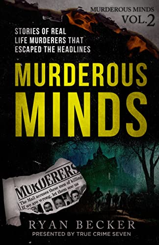 Murderous Minds Volume 2: Stories of Real Life Murderers that Escaped the Headlines