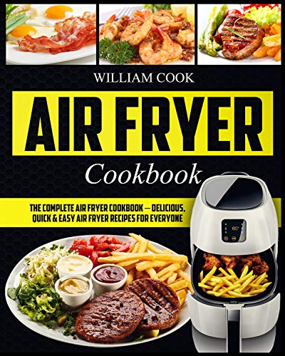 Air Fryer Cookbook: The Complete Air Fryer Cookbook – Delicious, Quick & Easy Air Fryer Recipes For Everyone (Easy Air Fryer Cookbook, Hot Air Fryer Cookbook, Healthy Air Fryer Bible Cookbook)
