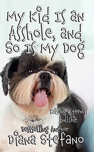 Book Cover My Kid Is an Asshole, and So Is My Dog: A comedic take on raising a teenage girl