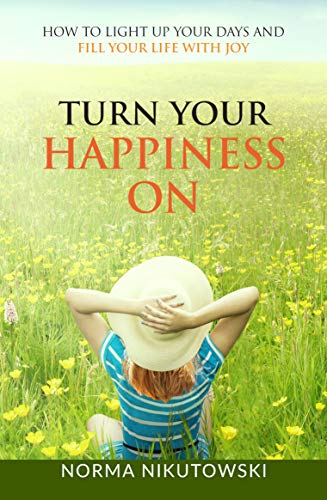 Book Cover Turn Your Happiness ON: How to Light up your Days and Fill your Life with Joy