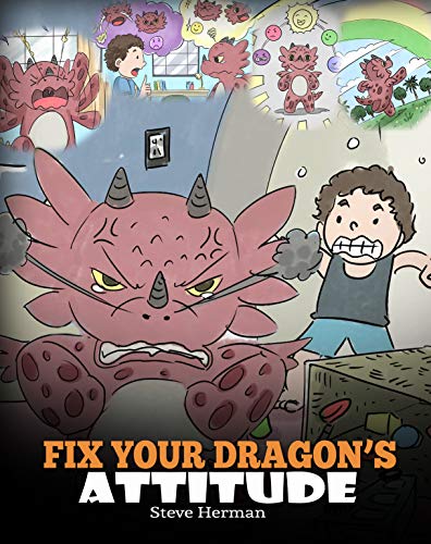 Book Cover Fix Your Dragon's Attitude: Help Your Dragon To Adjust His Attitude. A Cute Children Story To Teach Kids About Bad Attitude, Negative Behaviors, and Attitude Adjustment. (My Dragon Books Book 18)