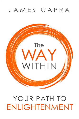 The Way Within - Your Path to Enlightenment: Stop Seeking, Start Seeing and be Awakened