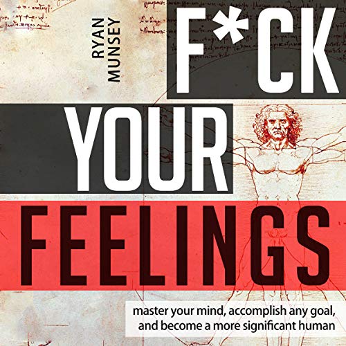 Book Cover F--k Your Feelings: Master Your Mind, Accomplish Anything and Become a More Significant Human