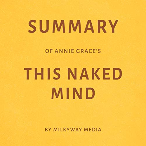 Summary of Annie Grace’s This Naked Mind by Milkyway Media