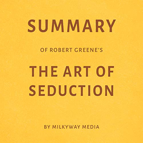 Summary of Robert Greene's The Art of Seduction by Milkyway Media